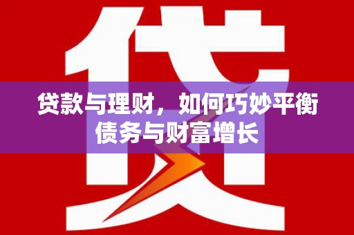 建华贷款与理财，如何巧妙平衡债务与财富增长