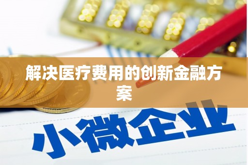 建华解决医疗费用的创新金融方案