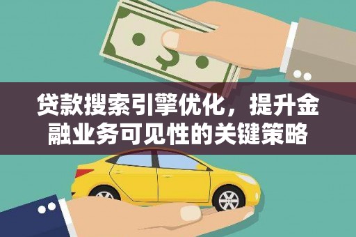 建华贷款搜索引擎优化，提升金融业务可见性的关键策略