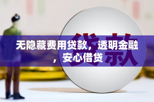 建华无隐藏费用贷款，透明金融，安心借贷