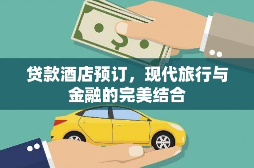 建华贷款酒店预订，现代旅行与金融的完美结合