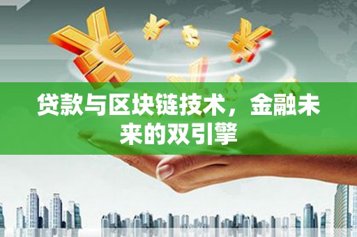 建华贷款与区块链技术，金融未来的双引擎