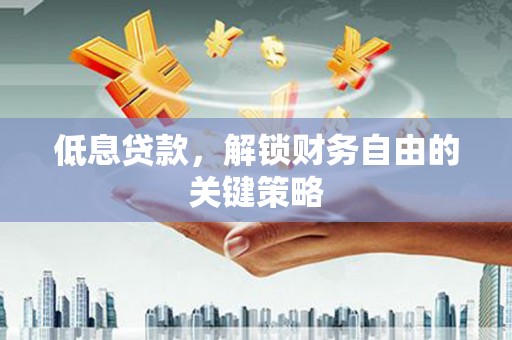 建华低息贷款，解锁财务自由的关键策略