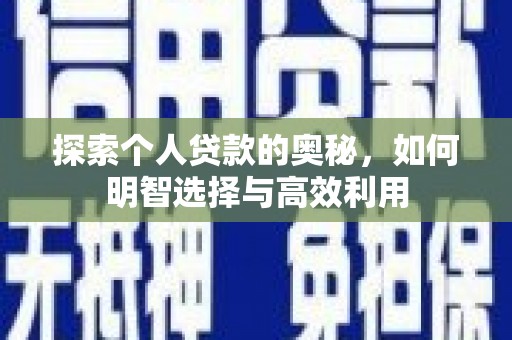 建华探索个人贷款的奥秘，如何明智选择与高效利用