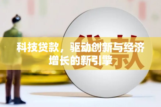 建华科技贷款，驱动创新与经济增长的新引擎