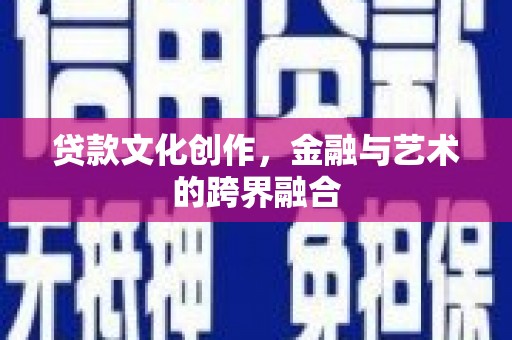 建华贷款文化创作，金融与艺术的跨界融合