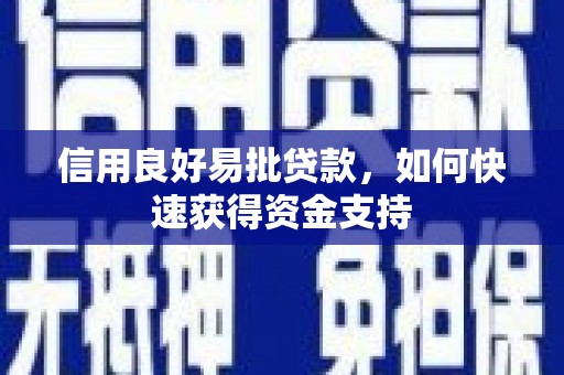 建华信用良好易批贷款，如何快速获得资金支持