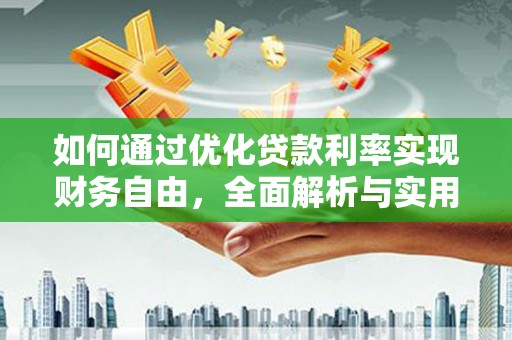 建华如何通过优化贷款利率实现财务自由，全面解析与实用策略