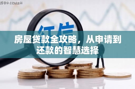 建华房屋贷款全攻略，从申请到还款的智慧选择