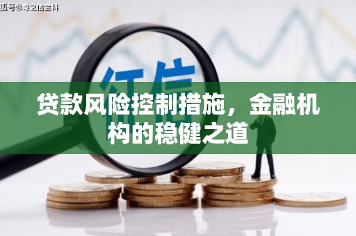 建华贷款风险控制措施，金融机构的稳健之道
