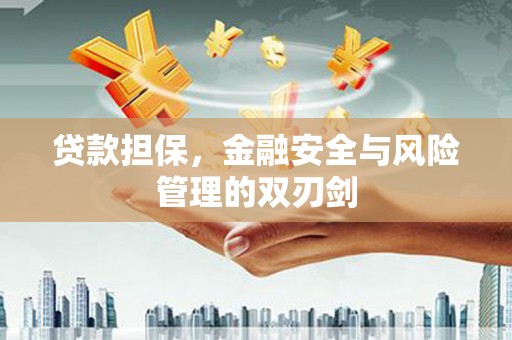 建华贷款担保，金融安全与风险管理的双刃剑