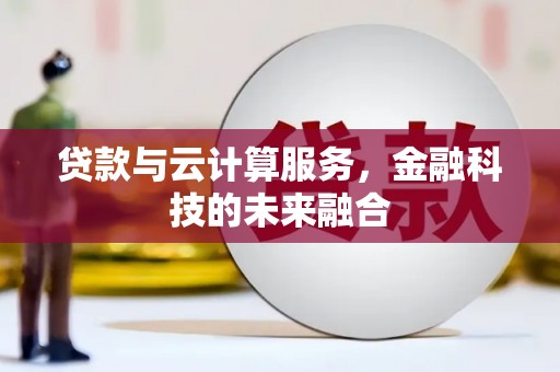 建华贷款与云计算服务，金融科技的未来融合
