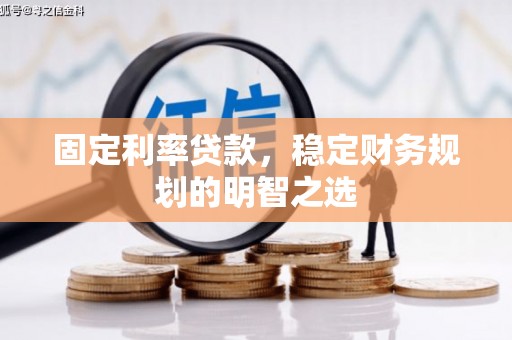 建华固定利率贷款，稳定财务规划的明智之选