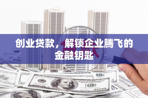 建华创业贷款，解锁企业腾飞的金融钥匙