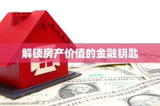 建华解锁房产价值的金融钥匙
